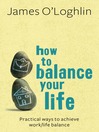 How to Balance Your Life (eBook): Practical Ways to Achieve Work/Life Balance